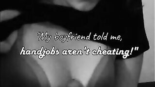 My Boyfriend told me handjobs aren't cheating!